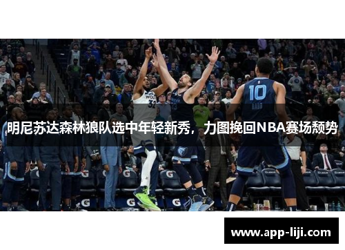 明尼苏达森林狼队选中年轻新秀，力图挽回NBA赛场颓势