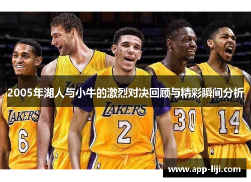 2005年湖人与小牛的激烈对决回顾与精彩瞬间分析